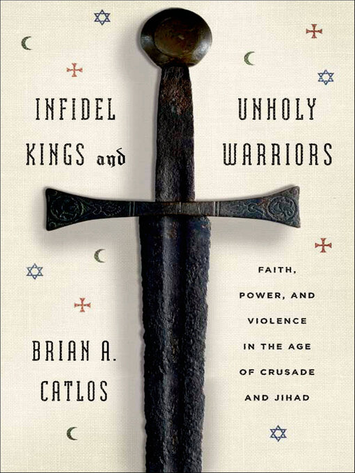 Title details for Infidel Kings and Unholy Warriors by Brian A. Catlos - Available